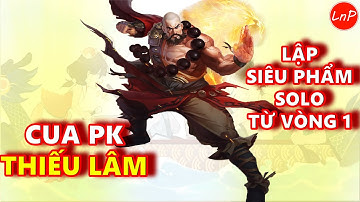 VLTK MOBILE - CUA PK THIẾU LÂM - LẬP SIÊU PHẨM SOLO TỪ VÒNG 1 | LnP