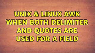Unix & Linux: awk when both delimiter and quotes are used for a field (2 Solutions!!)