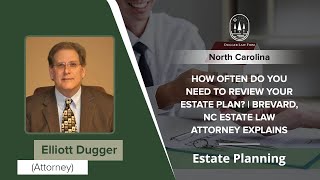 How Often Do You Need To Review Your Estate Plan? | Brevard, NC Estate Law Attorney Explains