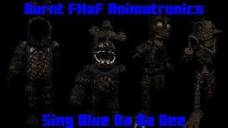 Burnt FNaF Animatronics Sing Blue Da Ba Dee