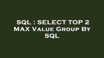 SQL : SELECT TOP 2 MAX Value Group By SQL