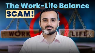 The Work-Life Balance Myth | Why You’ll Never Achieve It