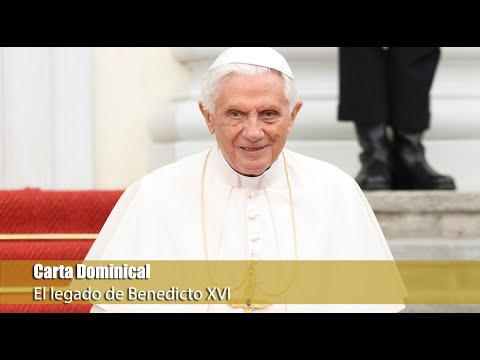 Carta Dominical. «El legado de Benedicto XVI»