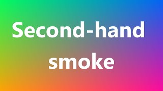 Second-hand smoke - Medical Definition and Pronunciation