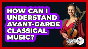 How Can I Understand Avant-garde Classical Music? - Classical Serenade