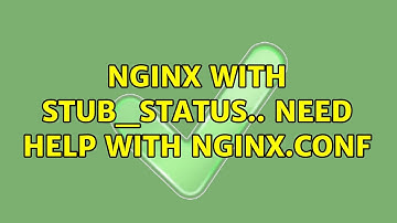 nginx with stub_status.. need help with nginx.conf (3 Solutions!!)