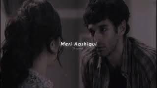 MERI AASHIQUI [SLOWED   REVERB] |AASHIQUI 2