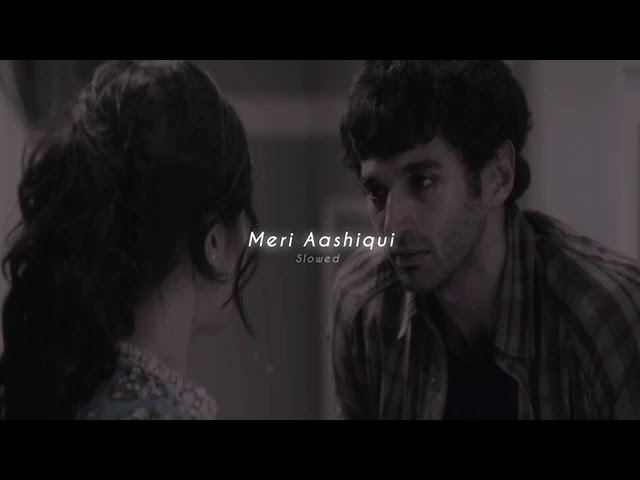 MERI AASHIQUI [SLOWED + REVERB] |AASHIQUI 2 class=