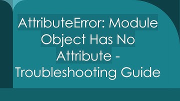 AttributeError: Module Object Has No Attribute - Troubleshooting Guide