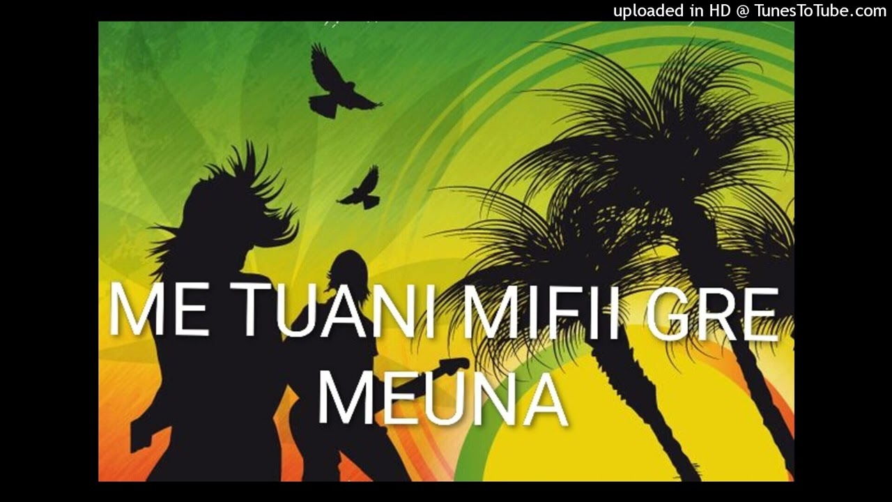 Me tuani mifii gre Meuna