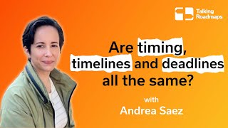 Are timing, timelines and deadlines all the same? - Andrea Saez