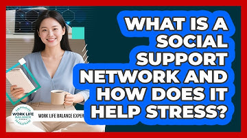 What Is A Social Support Network And How Does It Help Stress? - Work Life Balance Experts