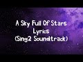 Cause you a sky full of stars lyrics(Sing2 soundtrack)