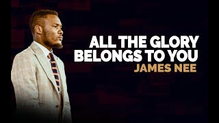 JAMES NEE - ALL THE GLORY BELONGS TO YOU OH GOD!!!