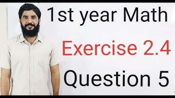 11 Class Math Exercise 2.4 Question 5  | 1st Year Math Exercise 2.4 Question 5 |  Muhammad Hilal