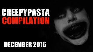 CREEPYPASTA COMPILATION- DECEMBER 2016