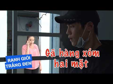 GÃ HÀNG XÓM HAI MẶT_RANH GIỚI TRẮNG ĐEN