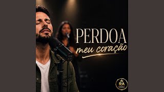 Perdoa Meu Corao