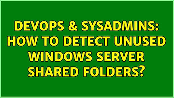 DevOps & SysAdmins: How to detect unused windows server shared folders?