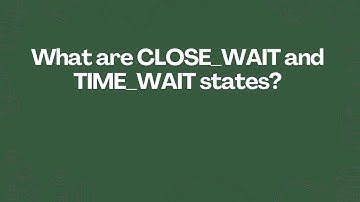 What are CLOSE_WAIT and TIME_WAIT states?