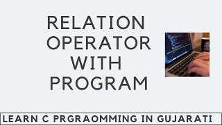 C Programming in Gujarati | Relational Operator with practical explanation screenshot 5