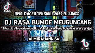 DJ RASA BUMOE MEUGUNCANG - ALMIRA JANNISA | REMIX ACEH TEEBARU VIRAL TIKTOK 2025 FULLBASS