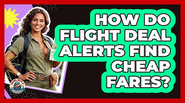 How Do Flight Deal Alerts Find Cheap Fares?