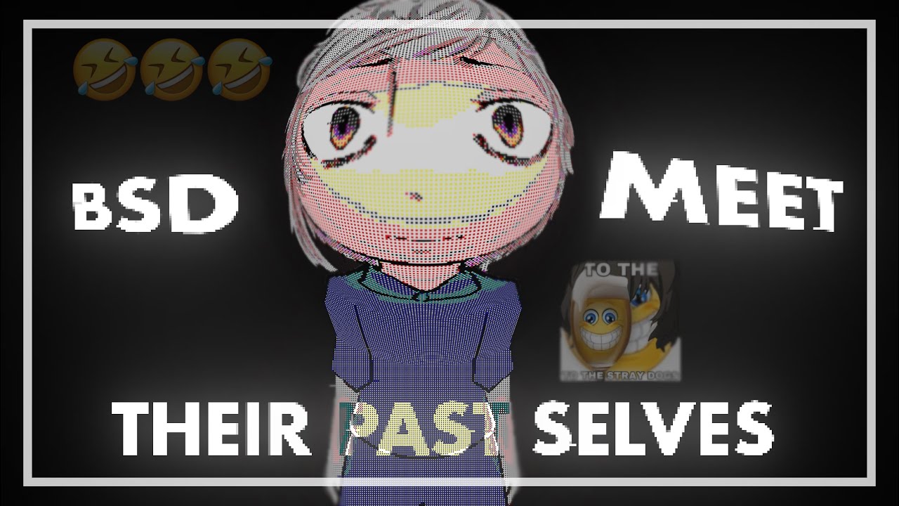 EVERYONE in BSD meet their Past SelvesJAJSKSKLD || BSD || cringe+bad eng