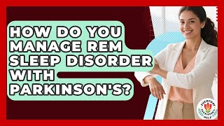 How Do You Manage REM Sleep Disorder With Parkinson's - Everyday Parkinsons Help