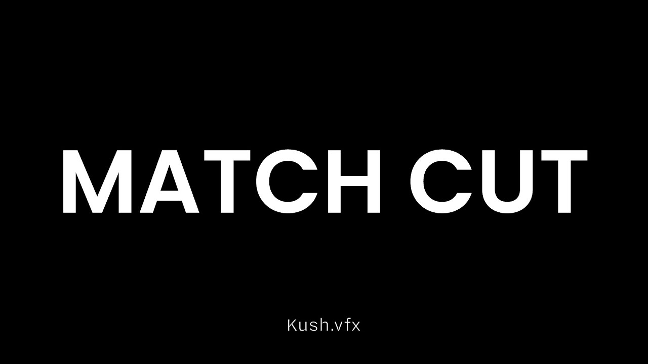 The Art of the Match Cut  - kush.vfx !