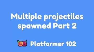 Platformer 102: Multiple projectiles spawned Part 2