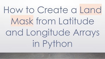 How to Create a Land Mask from Latitude and Longitude Arrays in Python