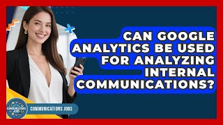 Can Google Analytics Be Used for Analyzing Internal Communications - Communications Jobs
