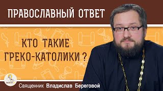 Кто такие ГРЕКО-КАТОЛИКИ ?  Священник Владислав Береговой