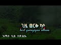 ጊዜ ወርቅ ካሳ Guragigna Music እማት ሂድ ትቃይሴ ጉራጊኛሙዚቃ Guragignamusic Guragignadance EbroHayru Q3b ጊዜ ወርቅ ካሳ Guragigna Music እማት ሂድ ትቃይሴ ጉራጊኛሙዚቃ Guragignamusic Guragignadance EbroHayru Q3b