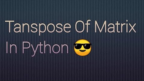 Transpose Of a Matrix In Python