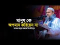 মানুষ কে অপমান করিয়েন না / Sheikh Abdur Razzaq bin Yousuff new Bangla waz