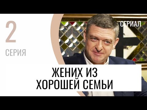 Сериал Жених из хорошей семьи 2 серия - Мелодрама / Лучшие фильмы и сериалы