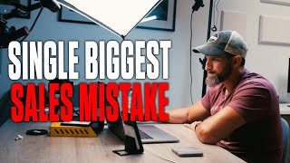 The SINGLE Biggest Sales Mistake Salespeople Make (& HOW TO AVOID IT!)