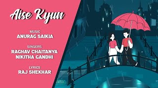 AISE KYUN - ANURAG SAIKIA  Ft. RAGHAV CHAITANYA | NIKHITA GANDHI | RAJ SHEKHAR | LYRICAL VIDEO |