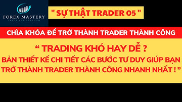 SỰ THẬT TRADER 05/ TRADING KHÓ HAY DỄ ? CÁC BƯỚC TƯ DUY GIÚP TRỞ THÀNH TRADER THÀNH CÔNG NHANH NHẤT