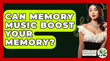Can Memory Music Boost Your Memory? - Holistic Harmony Music