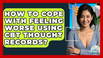 How To Cope With Feeling Worse Using CBT Thought Records? - CBT Toolkit