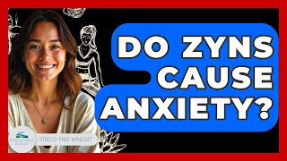 Do Zyns Cause Anxiety? - Stress Free Mindset