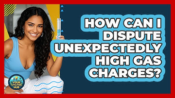 How Can I Dispute Unexpectedly High Gas Charges? - Your Utilities Hub