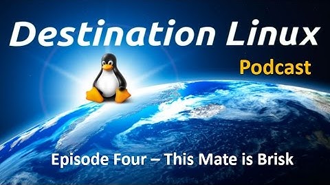 Destination Linux EP04 - This Mate Is Brisk!