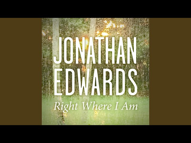 JONATHAN EDWARDS - Right Where I Am