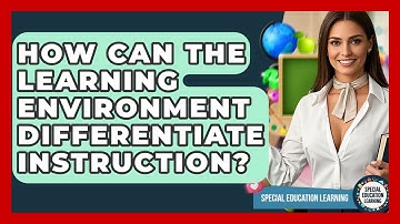 How Can The Learning Environment Differentiate Instruction? - Special Education Learning