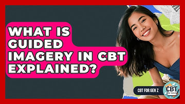 What Is Guided Imagery In CBT Explained? - CBT for Gen Z