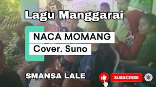 NACA MOMANG || Kenangan Di SMANSA LALE || Cover. Suno #lagumanggarai